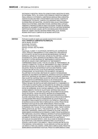 MARCAS - RPI 2246 de 21/01/2014

157

DESTINADAS À INDÚSTRIA; PRODUTOS QUÍMICOS PARA A INDÚSTRIA DO PAPEL,
DA TINTURARIA, TÊXTIL, DO COURO E DOS CORANTES, PRODUTOS QUÍMICOS
PARA A CIÊNCIA E A FOTOGRAFIA, SUBSTÂNCIAS ADESIVAS PARA A INDÚSTRIA,
AGENTES DE EMULSÃO PARA O REVESTIMENTO DOS TECIDOS, AGENTES DE
CONDENSAÇÃO, DILUENTES, LIGANTES E DE DISPERSÃO PARA A TÉCNICA,
GLICERINA PARA USO INDUSTRIAL, SOLVENTES PARA LACAS E PARA RESINAS,
PRODUTOS EXTINTORES, GOMA PARA TECIDOS, MATÉRIAS PARA CURTIÇÃO,
TÊMPERAS E PREPAROS QUÍMICOS PARA A SOLDAGEM, ÉSTERES DE RESINAS,
MATÉRIAS DE ENCHIMENTO PARA MATÉRIAS PLÁSTICAS, MATÉRIAS RESINOSAS
SINTÉTICAS NO ESTADO LÍQUIDO, EM PÓ E EM GRANULADOS PARA MOLDAR,
MODELAR, FUNDIR E INJETAR, MATÉRIAS PRIMAS PARA LACAS, RESINAS,
RESINAS SINTÉTICAS E COMPOSTOS DE RESINAS SINTÉTICAS.
Procurador: Gilberto de Carvalho
840670222

Publicação de pedido de registro para oposição (exame formal concluído)
Titular: ADHESIFS ET COMPOSITES POLYMERS [FR]
Data de depósito: 09/10/2013
Apresentação: Nominativa
Natureza: Marca de Produto
Elemento nominativo: AEC POLYMERS
NCL: 17
Especificação: CLASSE 17= CALAFETAÇÃO, EM PARTICULAR, GUARNIÇÃO DE
JUNTA; CINTAS DE TAMPONAMENTO E FITAS COMPACTAS E SEM ADESIVOS
AUTOCOLANTES, EM PARTICULAR EM ESPUMA IMPREGNADA; ESPUMA DE
BORRACHA, ESPUMA DE POLIETILENO, ESPUMA DE POLIURETANO; JUNTAS E
ACESSÓRIOS DE JUNTAS; MATÉRIAS DE ENCHIMENTO PARA JUNTAS DE
DILATAÇÃO E OUTROS MATERIAIS DE TAMPONAMENTO ESPECIALIZADOS;
ESPUMA DE LIGAÇÃO COMO COMPONENTE DE TAMPONAMENTO
COMPREENDIDO NESSA CLASSE; FITAS DE COLAGEM, DE TAMPONAMENTO, DE
LIGAÇÃO E COMPACTOS; FOLHAS DE TAMPONAMENTO DE JANELA; MATÉRIAS
ISOLANTES; MATERIAL DE CONTROLE DO SOM E DAS VIBRAÇÕES; FOLHAS
ISOLANTES; PRODUTOS EM MATÉRIAS PLÁSTICAS SEMI-PRONTAS, TUBOS
FLEXÍVEIS NÃO METÁLICOS E SUAS PEÇAS ANEXADAS; MATERIAIS DE
ESTANQUEIDADE, DE CALAFETAÇÃO E DE ISOLAMENTO; ESPUMAS DE
POLIURETANO E DE SILICONE, MASTIQUES DE JUNÇÃO E ESTANQUEIDADE,
MATERIAIS DE ENCHIMENTO EM BORRACHA, MATÉRIAS PLÁSTICAS E MATERIAIS
SINTÉTICOS, MATERIAIS DE ISOLAMENTO TÉRMICO EXTRUDADOS; MATÉRIAS
PARA CALAFETAR, MATÉRIAS PARA CALAFETAR COM ESTOPA, MATÉRIAS PARA
ISOLAR; AGENTES DE IMPERMEABILIZAÇÃO OU DE ESTANQUEIDADE
DESTINADOS À INDÚSTRIA DA CONSTRUÇÃO E DA ENGENHARIA CIVIL (EM
TERRA E EM MAR), EM PARTICULAR PARA A RENOVAÇÃO OU O SANEAMENTO E
A PROTEÇÃO DE CONSTRUÇÕES, DE MONUMENTOS, DE OBRAS DE ALVENARIA
E DE CONSTRUÇÕES EM CONCRETO (TAIS COMO ESTRADAS, TÚNEIS, PONTES,
PISTAS DE ATERRAGEM, SILOS) CONTRA A UMIDADE E OUTRAS INFLUÊNCIAS
DO MEIO AMBIENTE; PASTAS DE CALAFETAÇÃO; MATÉRIAS PARA ISOLAR;
VERNIZES ISOLANTES; (TINTURAS ISOLANTES); REVESTIMENTOS ISOLANTES;
ÓLEOS ISOLANTES; JUNTAS ISOLANTES; MATÉRIAS DE ESTANQUEIDADE;
MATÉRIAS PARA REJUNTAR, CALAFETAR; MASTIQUES EM BORRACHA E EM
SILICONE; MASTIQUES PARA JUNTAS; MASSAS EM SILICONE DE REVESTIMENTO
E DE MOLDAGEM PARA FINS DE ESTANQUEIDADE DE CALAFETAÇÃO E DE
ISOLAMENTO PARA ELEMENTOS ELÉTRICOS E ELETRÔNICOS; COMPOSIÇÕES
DE BORRACHA EM SILICONE PARA A FABRICAÇÃO DE JUNTAS; PRODUTOS EM
MATÉRIAS PLÁSTICAS EM SILICONE SEMIACABADOS; PRODUTOS SEMIACABADOS EM MATÉRIAS PLÁSTICAS E EM SILICONE SOB A FORMA DE BLOCOS,
EXTRUDADOS, PÓS, FOLHAS, PELÍCULAS, BISNAGAS, TUBOS, TUBOS FLEXÍVEIS,
FIBRAS (EXCETO DE USO TÊXTIL), FIOS (EXCETO DE USO TÊXTIL), SOLUÇÕES,
EMULSÕES, DISPERSÕES, GRANULADOS, RESINAS DE SILICONE; PRODUTOS
SEMIACABADOS EM BORRACHA SILICONADOS, A SABER, PEÇAS EM BORRACHA
PRÉ-FABRICADAS; ISOLANTES TÉRMICOS; MATÉRIAS PLÁSTICAS SEMIPRONTAS,
A SABER, MOLDES EM SILICONE; MATERIAIS PARA A CALAFETAÇÃO, VEDAÇÃO E
ISOLAMENTO, EM PARTICULAR DE NATUREZA SINTÉTICA; MASTIQUES E
ESTUQUES DE SECAGEM RÁPIDA E LENTA, SEJA À BASE DE RESINAS NATURAIS,
SEJA SINTÉTICAS; FITAS ADESIVAS; MATERIAIS PARA A CALAFETAÇÃO, A
VEDAÇÃO COM ESTOPA E O ISOLAMENTO, TUBOS FLEXÍVEIS NÃO METÁLICOS;
FITAS ADESIVAS, CINTAS ADESIVAS, FOLHAS ADESIVAS (OUTRAS QUE NÃO DE
USO MÉDICO E PARA USO CASEIRO, A PAPELARIA E A BRICOLAGEM); PRODUTOS
SEMIACABADOS EM MATÉRIAS PLÁSTICAS; PRODUTOS SEMIACABADOS À BASE

AEC POLYMERS

 