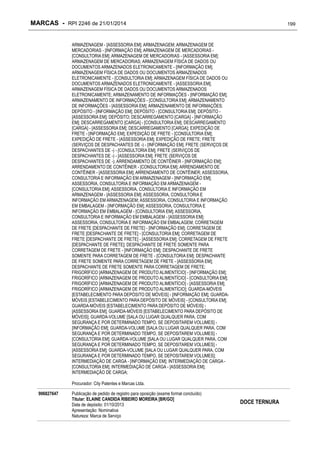 MARCAS - RPI 2246 de 21/01/2014

199

ARMAZENAGEM - [ASSESSORIA EM]; ARMAZENAGEM; ARMAZENAGEM DE
MERCADORIAS - [INFORMAÇÃO EM]; ARMAZENAGEM DE MERCADORIAS [CONSULTORIA EM]; ARMAZENAGEM DE MERCADORIAS - [ASSESSORIA EM];
ARMAZENAGEM DE MERCADORIAS; ARMAZENAGEM FÍSICA DE DADOS OU
DOCUMENTOS ARMAZENADOS ELETRONICAMENTE - [INFORMAÇÃO EM];
ARMAZENAGEM FÍSICA DE DADOS OU DOCUMENTOS ARMAZENADOS
ELETRONICAMENTE - [CONSULTORIA EM]; ARMAZENAGEM FÍSICA DE DADOS OU
DOCUMENTOS ARMAZENADOS ELETRONICAMENTE - [ASSESSORIA EM];
ARMAZENAGEM FÍSICA DE DADOS OU DOCUMENTOS ARMAZENADOS
ELETRONICAMENTE; ARMAZENAMENTO DE INFORMAÇÕES - [INFORMAÇÃO EM];
ARMAZENAMENTO DE INFORMAÇÕES - [CONSULTORIA EM]; ARMAZENAMENTO
DE INFORMAÇÕES - [ASSESSORIA EM]; ARMAZENAMENTO DE INFORMAÇÕES;
DEPÓSITO - [INFORMAÇÃO EM]; DEPÓSITO - [CONSULTORIA EM]; DEPÓSITO [ASSESSORIA EM]; DEPÓSITO; DESCARREGAMENTO [CARGA] - [INFORMAÇÃO
EM]; DESCARREGAMENTO [CARGA] - [CONSULTORIA EM]; DESCARREGAMENTO
[CARGA] - [ASSESSORIA EM]; DESCARREGAMENTO [CARGA]; EXPEDIÇÃO DE
FRETE - [INFORMAÇÃO EM]; EXPEDIÇÃO DE FRETE - [CONSULTORIA EM];
EXPEDIÇÃO DE FRETE - [ASSESSORIA EM]; EXPEDIÇÃO DE FRETE; FRETE
(SERVIÇOS DE DESPACHANTES DE -) - [INFORMAÇÃO EM]; FRETE (SERVIÇOS DE
DESPACHANTES DE -) - [CONSULTORIA EM]; FRETE (SERVIÇOS DE
DESPACHANTES DE -) - [ASSESSORIA EM]; FRETE (SERVIÇOS DE
DESPACHANTES DE -); ARRENDAMENTO DE CONTÊINER - [INFORMAÇÃO EM];
ARRENDAMENTO DE CONTÊINER - [CONSULTORIA EM]; ARRENDAMENTO DE
CONTÊINER - [ASSESSORIA EM]; ARRENDAMENTO DE CONTÊINER; ASSESSORIA,
CONSULTORIA E INFORMAÇÃO EM ARMAZENAGEM - [INFORMAÇÃO EM];
ASSESSORIA, CONSULTORIA E INFORMAÇÃO EM ARMAZENAGEM [CONSULTORIA EM]; ASSESSORIA, CONSULTORIA E INFORMAÇÃO EM
ARMAZENAGEM - [ASSESSORIA EM]; ASSESSORIA, CONSULTORIA E
INFORMAÇÃO EM ARMAZENAGEM; ASSESSORIA, CONSULTORIA E INFORMAÇÃO
EM EMBALAGEM - [INFORMAÇÃO EM]; ASSESSORIA, CONSULTORIA E
INFORMAÇÃO EM EMBALAGEM - [CONSULTORIA EM]; ASSESSORIA,
CONSULTORIA E INFORMAÇÃO EM EMBALAGEM - [ASSESSORIA EM];
ASSESSORIA, CONSULTORIA E INFORMAÇÃO EM EMBALAGEM; CORRETAGEM
DE FRETE [DESPACHANTE DE FRETE] - [INFORMAÇÃO EM]; CORRETAGEM DE
FRETE [DESPACHANTE DE FRETE] - [CONSULTORIA EM]; CORRETAGEM DE
FRETE [DESPACHANTE DE FRETE] - [ASSESSORIA EM]; CORRETAGEM DE FRETE
[DESPACHANTE DE FRETE]; DESPACHANTE DE FRETE SOMENTE PARA
CORRETAGEM DE FRETE - [INFORMAÇÃO EM]; DESPACHANTE DE FRETE
SOMENTE PARA CORRETAGEM DE FRETE - [CONSULTORIA EM]; DESPACHANTE
DE FRETE SOMENTE PARA CORRETAGEM DE FRETE - [ASSESSORIA EM];
DESPACHANTE DE FRETE SOMENTE PARA CORRETAGEM DE FRETE;
FRIGORÍFICO [ARMAZENAGEM DE PRODUTO ALIMENTÍCIO] - [INFORMAÇÃO EM];
FRIGORÍFICO [ARMAZENAGEM DE PRODUTO ALIMENTÍCIO] - [CONSULTORIA EM];
FRIGORÍFICO [ARMAZENAGEM DE PRODUTO ALIMENTÍCIO] - [ASSESSORIA EM];
FRIGORÍFICO [ARMAZENAGEM DE PRODUTO ALIMENTÍCIO]; GUARDA-MÓVEIS
[ESTABELECIMENTO PARA DEPÓSITO DE MÓVEIS] - [INFORMAÇÃO EM]; GUARDAMÓVEIS [ESTABELECIMENTO PARA DEPÓSITO DE MÓVEIS] - [CONSULTORIA EM];
GUARDA-MÓVEIS [ESTABELECIMENTO PARA DEPÓSITO DE MÓVEIS] [ASSESSORIA EM]; GUARDA-MÓVEIS [ESTABELECIMENTO PARA DEPÓSITO DE
MÓVEIS]; GUARDA-VOLUME [SALA OU LUGAR QUALQUER PARA, COM
SEGURANÇA E POR DETERMINADO TEMPO, SE DEPOSITAREM VOLUMES] [INFORMAÇÃO EM]; GUARDA-VOLUME [SALA OU LUGAR QUALQUER PARA, COM
SEGURANÇA E POR DETERMINADO TEMPO, SE DEPOSITAREM VOLUMES] [CONSULTORIA EM]; GUARDA-VOLUME [SALA OU LUGAR QUALQUER PARA, COM
SEGURANÇA E POR DETERMINADO TEMPO, SE DEPOSITAREM VOLUMES] [ASSESSORIA EM]; GUARDA-VOLUME [SALA OU LUGAR QUALQUER PARA, COM
SEGURANÇA E POR DETERMINADO TEMPO, SE DEPOSITAREM VOLUMES];
INTERMEDIAÇÃO DE CARGA - [INFORMAÇÃO EM]; INTERMEDIAÇÃO DE CARGA [CONSULTORIA EM]; INTERMEDIAÇÃO DE CARGA - [ASSESSORIA EM];
INTERMEDIAÇÃO DE CARGA;
Procurador: City Patentes e Marcas Ltda.
906827647

Publicação de pedido de registro para oposição (exame formal concluído)
Titular: ELAINE CANDIDA RIBEIRO MOREIRA [BR/GO]
Data de depósito: 01/10/2013
Apresentação: Nominativa
Natureza: Marca de Serviço

DOCE TERNURA

 