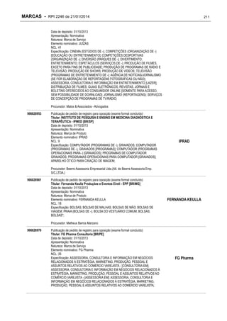 MARCAS - RPI 2246 de 21/01/2014

211

Data de depósito: 01/10/2013
Apresentação: Nominativa
Natureza: Marca de Serviço
Elemento nominativo: JUÍZAS
NCL: 41
Especificação: CINEMA (ESTÚDIOS DE -); COMPETIÇÕES (ORGANIZAÇÃO DE -)
[EDUCAÇÃO OU ENTRETENIMENTO]; COMPETIÇÕES DESPORTIVAS
(ORGANIZAÇÃO DE -); DIVERSÃO (PARQUES DE -); DIVERTIMENTO;
ENTRETENIMENTO; ESPETÁCULOS (SERVIÇOS DE -); PRODUÇÃO DE FILMES,
EXCETO PARA FINS DE PUBLICIDADE; PRODUÇÃO DE PROGRAMAS DE RÁDIO E
TELEVISÃO; PRODUÇÃO DE SHOWS; PRODUÇÃO DE VÍDEOS; TELEVISÃO
(PROGRAMAS DE ENTRETENIMENTO DE -); AGÊNCIA DE NOTÍCIAS/JORNALISMO
(SE FOR ELABORAÇÃO DE REPORTAGENS FOTOGRÁFICAS OU NÃO);
ASSESSORIA, CONSULTORIA E INFORMAÇÃO EM ENTRETENIMENTO [LAZER];
DISTRIBUIÇÃO DE FILMES; GUIAS ELETRÔNICOS, REVISTAS, JORNAIS E
BOLETINS OFERECIDOS AO CONSUMIDOR ONLINE [SOMENTE PARA ACESSO,
SEM POSSIBILIDADE DE DOWNLOAD]; JORNALISMO (REPORTAGENS); SERVIÇOS
DE CONCEPÇÃO DE PROGRAMAS DE TV/RÁDIO;
Procurador: Matos & Associados - Advogados
906828953

Publicação de pedido de registro para oposição (exame formal concluído)
Titular: INSTITUTO DE PESQUISA E ENSINO EM MEDICINA DIAGNÓSTICA E
TERAPÊUTICA - IPMED [BR/SP]
Data de depósito: 01/10/2013
Apresentação: Nominativa
Natureza: Marca de Produto
Elemento nominativo: IPRAD
NCL: 9
Especificação: COMPUTADOR (PROGRAMAS DE -), GRAVADOS; COMPUTADOR
(PROGRAMAS DE -), GRAVADOS [PROGRAMAS]; COMPUTADOR (PROGRAMAS
OPERACIONAIS PARA -) [GRAVADOS]; PROGRAMAS DE COMPUTADOR
GRAVADOS; PROGRAMAS OPERACIONAIS PARA COMPUTADOR [GRAVADOS];
APARELHO ÓTICO PARA CRIAÇÃO DE IMAGEM;

IPRAD

Procurador: Beerre Assessoria Empresarial Ltda.(Alt. de Beerre Assessoria Emp.
S/C.LTDA.)
906828961

Publicação de pedido de registro para oposição (exame formal concluído)
Titular: Fernanda Keulla Produções e Eventos Eireli - EPP [BR/MG]
Data de depósito: 01/10/2013
Apresentação: Nominativa
Natureza: Marca de Produto
Elemento nominativo: FERNANDA KEULLA
NCL: 18
Especificação: BOLSAS; BOLSAS DE MALHAS; BOLSAS DE MÃO; BOLSAS DE
VIAGEM; PRAIA (BOLSAS DE -); BOLSA DO VESTUÁRIO COMUM; BOLSAS;
BOLSAS*;

FERNANDA KEULLA

Procurador: Matheus Barros Marzano
906828970

Publicação de pedido de registro para oposição (exame formal concluído)
Titular: FG Pharma Consultoria [BR/PE]
Data de depósito: 01/10/2013
Apresentação: Nominativa
Natureza: Marca de Serviço
Elemento nominativo: FG Pharma
NCL: 35
Especificação: ASSESSORIA, CONSULTORIA E INFORMAÇÃO EM NEGÓCIOS
RELACIONADOS À ESTRATÉGIA, MARKETING, PRODUÇÃO, PESSOAL E
ASSUNTOS RELATIVOS AO COMÉRCIO VAREJISTA - [CONSULTORIA EM];
ASSESSORIA, CONSULTORIA E INFORMAÇÃO EM NEGÓCIOS RELACIONADOS À
ESTRATÉGIA, MARKETING, PRODUÇÃO, PESSOAL E ASSUNTOS RELATIVOS AO
COMÉRCIO VAREJISTA - [ASSESSORIA EM]; ASSESSORIA, CONSULTORIA E
INFORMAÇÃO EM NEGÓCIOS RELACIONADOS À ESTRATÉGIA, MARKETING,
PRODUÇÃO, PESSOAL E ASSUNTOS RELATIVOS AO COMÉRCIO VAREJISTA;

FG Pharma

 