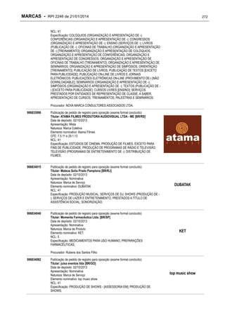 MARCAS - RPI 2246 de 21/01/2014

272

NCL: 41
Especificação: COLÓQUIOS (ORGANIZAÇÃO E APRESENTAÇÃO DE -);
CONFERÊNCIAS (ORGANIZAÇÃO E APRESENTAÇÃO DE -); CONGRESSOS
(ORGANIZAÇÃO E APRESENTAÇÃO DE -); ENSINO (SERVIÇOS DE -); LIVROS
(PUBLICAÇÃO DE -); OFICINAS DE TRABALHO (ORGANIZAÇÃO E APRESENTAÇÃO
DE -) [TREINAMENTO]; ORGANIZAÇÃO E APRESENTAÇÃO DE COLÓQUIOS;
ORGANIZAÇÃO E APRESENTAÇÃO DE CONFERÊNCIAS; ORGANIZAÇÃO E
APRESENTAÇÃO DE CONGRESSOS; ORGANIZAÇÃO E APRESENTAÇÃO DE
OFICINAS DE TRABALHO [TREINAMENTO]; ORGANIZAÇÃO E APRESENTAÇÃO DE
SEMINÁRIOS; ORGANIZAÇÃO E APRESENTAÇÃO DE SIMPÓSIOS; ORIENTAÇÃO
[TREINAMENTO]; PUBLICAÇÃO DE LIVROS; PUBLICAÇÃO DE TEXTOS [EXCETO
PARA PUBLICIDADE]; PUBLICAÇÃO ON-LINE DE LIVROS E JORNAIS
ELETRÔNICOS; PUBLICAÇÕES ELETRÔNICAS ON-LINE (PROVIMENTO DE-) [NÃO
DOWNLOADABLE]; SEMINÁRIOS (ORGANIZAÇÃO E APRESENTAÇÃO DE -);
SIMPÓSIOS (ORGANIZAÇÃO E APRESENTAÇÃO DE -); TEXTOS (PUBLICAÇÃO DE ) [EXCETO PARA PUBLICIDADE]; CURSOS LIVRES [ENSINO]; SERVIÇOS
PRESTADOS POR ENTIDADES DE REPRESENTAÇÃO DE CLASSE, A SABER,
APRESENTAÇÃO DE CURSOS, TREINAMENTOS, PALESTRAS E SEMINÁRIOS;
Procurador: NOVA MARCA CONSULTORES ASSOCIADOS LTDA.
906833990

Publicação de pedido de registro para oposição (exame formal concluído)
Titular: ATAMA FILMES PRODUTORA AUDIOVISUAL LTDA - ME [BR/RS]
Data de depósito: 02/10/2013
Apresentação: Mista
Natureza: Marca Coletiva
Elemento nominativo: Atama Filmes
CFE: 7.5.11 e 29.1.13
NCL: 41
Especificação: ESTÚDIOS DE CINEMA; PRODUÇÃO DE FILMES, EXCETO PARA
FINS DE PUBLICIDADE; PRODUÇÃO DE PROGRAMAS DE RÁDIO E TELEVISÃO;
TELEVISÃO (PROGRAMAS DE ENTRETENIMENTO DE -); DISTRIBUIÇÃO DE
FILMES;

906834015

Publicação de pedido de registro para oposição (exame formal concluído)
Titular: Mateus Solia Prado Pamplona [BR/RJ]
Data de depósito: 02/10/2013
Apresentação: Nominativa
Natureza: Marca de Serviço
Elemento nominativo: DUBATAK
NCL: 41
Especificação: PRODUÇÃO MUSICAL; SERVIÇOS DE DJ; SHOWS (PRODUÇÃO DE ); SERVIÇOS DE LAZER E ENTRETENIMENTO, PRESTADOS A TÍTULO DE
ASSISTÊNCIA SOCIAL; SONORIZAÇÃO;

906834040

Publicação de pedido de registro para oposição (exame formal concluído)
Titular: Momenta Farmacêutica Ltda. [BR/SP]
Data de depósito: 02/10/2013
Apresentação: Nominativa
Natureza: Marca de Produto
Elemento nominativo: KET
NCL: 5
Especificação: MEDICAMENTOS PARA USO HUMANO; PREPARAÇÕES
FARMACÊUTICAS;

DUBATAK

KET

Procurador: Rubens dos Santos Filho
906834082

Publicação de pedido de registro para oposição (exame formal concluído)
Titular: juisa eventos ltda [BR/GO]
Data de depósito: 02/10/2013
Apresentação: Nominativa
Natureza: Marca de Serviço
Elemento nominativo: top music show
NCL: 41
Especificação: PRODUÇÃO DE SHOWS - [ASSESSORIA EM]; PRODUÇÃO DE
SHOWS;

top music show

 