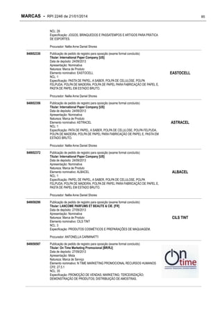 MARCAS - RPI 2246 de 21/01/2014

85

NCL: 28
Especificação: JOGOS, BRINQUEDOS E PASSATEMPOS E ARTIGOS PARA PRÁTICA
DE ESPORTES.
Procurador: Nellie Anne Daniel Shores
840652330

Publicação de pedido de registro para oposição (exame formal concluído)
Titular: International Paper Company [US]
Data de depósito: 24/09/2013
Apresentação: Nominativa
Natureza: Marca de Produto
Elemento nominativo: EASTOCELL
NCL: 1
Especificação: PASTA DE PAPEL, A SABER, POLPA DE CELULOSE, POLPA
FELPUDA, POLPA DE MADEIRA, POLPA DE PAPEL PARA FABRICAÇÃO DE PAPEL E,
PASTA DE PAPEL EM ESTADO BRUTO.

EASTOCELL

Procurador: Nellie Anne Daniel Shores
840652356

Publicação de pedido de registro para oposição (exame formal concluído)
Titular: International Paper Company [US]
Data de depósito: 24/09/2013
Apresentação: Nominativa
Natureza: Marca de Produto
Elemento nominativo: ASTRACEL
NCL: 1
Especificação: PATA DE PAPEL, A SABER, POLPA DE CELULOSE, POLPA FELPUDA,
POLPA DE MADEIRA, POLPA DE PAPEL PARA FABRICAÇÃO DE PAPEL E, PASTA EM
ESTADO BRUTO.

ASTRACEL

Procurador: Nellie Anne Daniel Shores
840652372

Publicação de pedido de registro para oposição (exame formal concluído)
Titular: International Paper Company [US]
Data de depósito: 24/09/2013
Apresentação: Nominativa
Natureza: Marca de Produto
Elemento nominativo: ALBACEL
NCL: 1
Especificação: PAPEL DE PAPEL, A SABER, POLPA DE CELULOSE, POLPA
FELPUDA, POLPA DE MADEIRA, POLPA DE PAPEL PARA FABRICAÇÃO DE PAPEL E,
PASTA DE PAPEL EM ESTADO BRUTO.

ALBACEL

Procurador: Nellie Anne Daniel Shores
840658290

Publicação de pedido de registro para oposição (exame formal concluído)
Titular: LANCOME PARFUMS ET BEAUTE & CIE. [FR]
Data de depósito: 27/09/2013
Apresentação: Nominativa
Natureza: Marca de Produto
Elemento nominativo: CILS TINT
NCL: 3
Especificação: PRODUTOS COSMÉTICOS E PREPARAÇÕES DE MAQUIAGEM.
Procurador: ANTONELLA CARMINATTI

840658567

Publicação de pedido de registro para oposição (exame formal concluído)
Titular: On Time Marketing Promocional [BR/RJ]
Data de depósito: 27/09/2013
Apresentação: Mista
Natureza: Marca de Serviço
Elemento nominativo: N TIME MARKETING PROMOCIONAL RECURSOS HUMANOS
CFE: 27.5.1
NCL: 35
Especificação: PROMOÇÃO DE VENDAS; MARKETING; TERCEIRIZAÇÃO;
DEMONSTRAÇÃO DE PRODUTOS; DISTRIBUIÇÃO DE AMOSTRAS.

CILS TINT

 