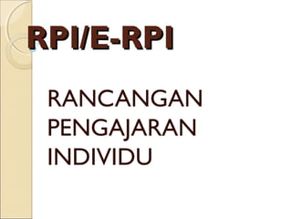 RPI/E-RPIRPI/E-RPI
RANCANGAN
PENGAJARAN
INDIVIDU
 