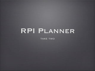 RPI Planner
    take two
 