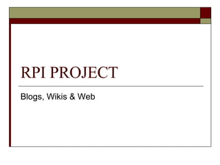 RPI PROJECT Blogs, Wikis & Web 