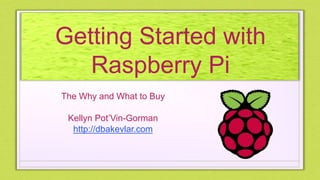 Getting Started with
Raspberry Pi
The Why and What to Buy
Kellyn Pot’Vin-Gorman
http://dbakevlar.com
 