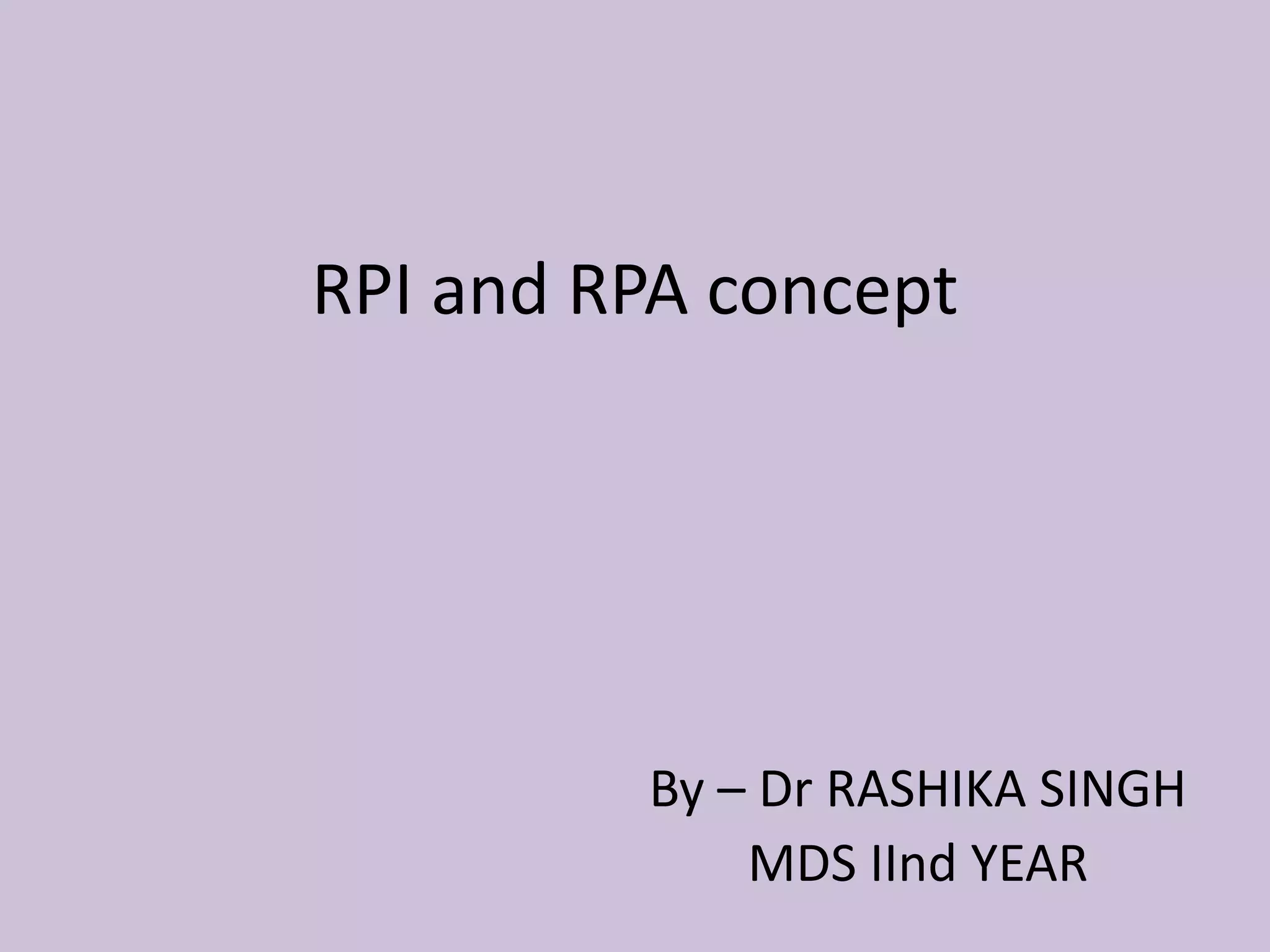 RPI and RPA concept
By – Dr RASHIKA SINGH
MDS IInd YEAR
 