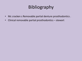 Bibliography
• Mc cracken s Removable partial denture prosthodontics .
• Clinical removable partial prosthodontics – stewart
 
