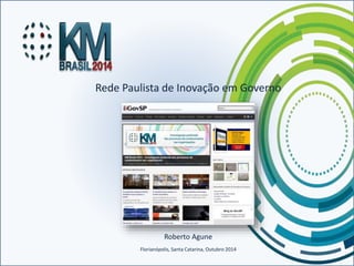 Rede Paulista de Inovação em Governo 
Roberto Agune 
Florianópolis, Santa Catarina, Outubro 2014 
 