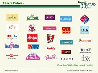 Alliance Partners




                     More than 3000+ alliances and counting.

 www.rewardport.in             Mumbai   Delhi   Bengaluru   Dubai
 
