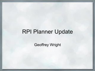 RPI Planner Update

    Geoffrey Wright
 