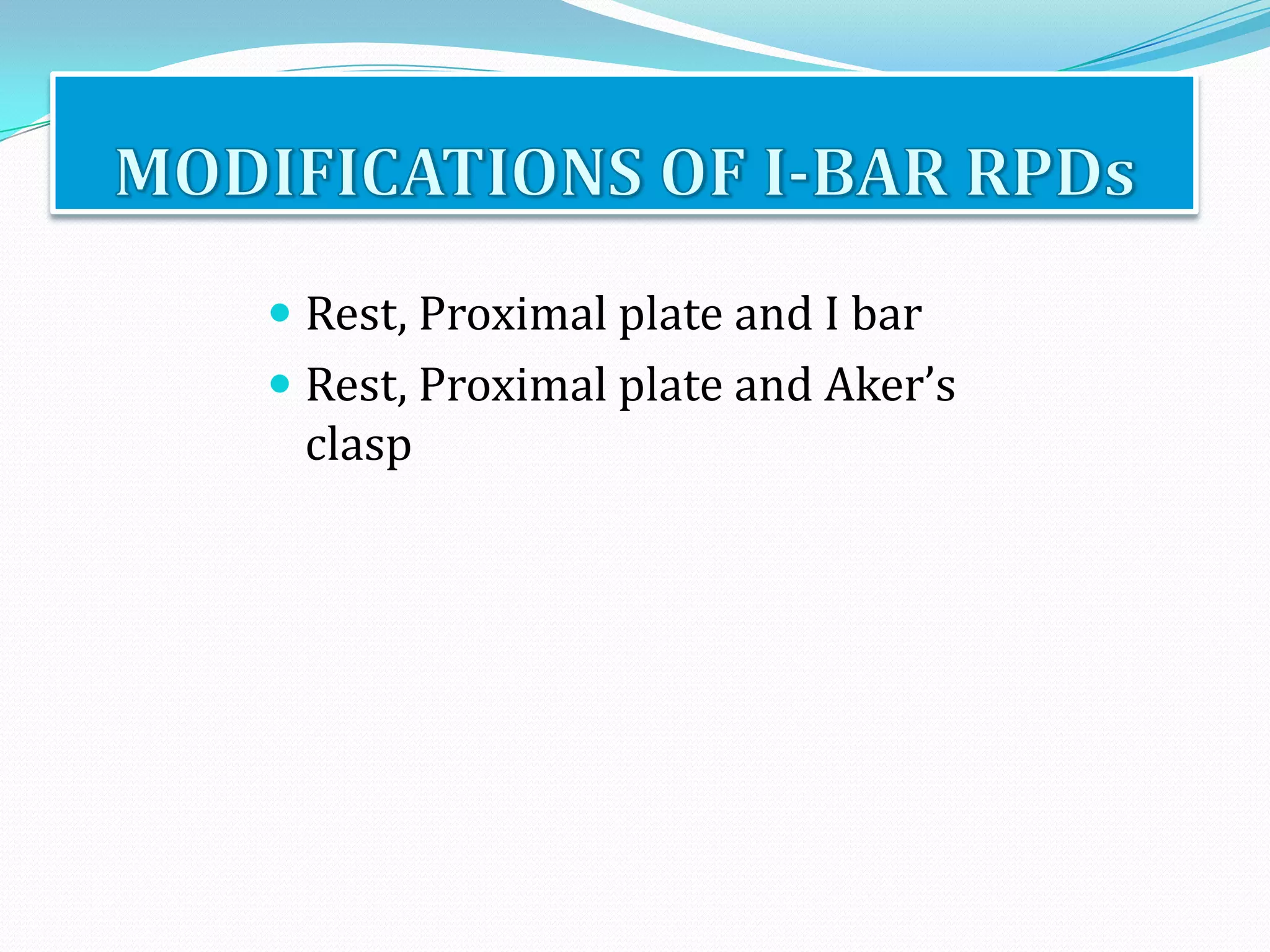 Rest, Proximal plate and I bar
 Rest, Proximal plate and Aker’s
  clasp
 
