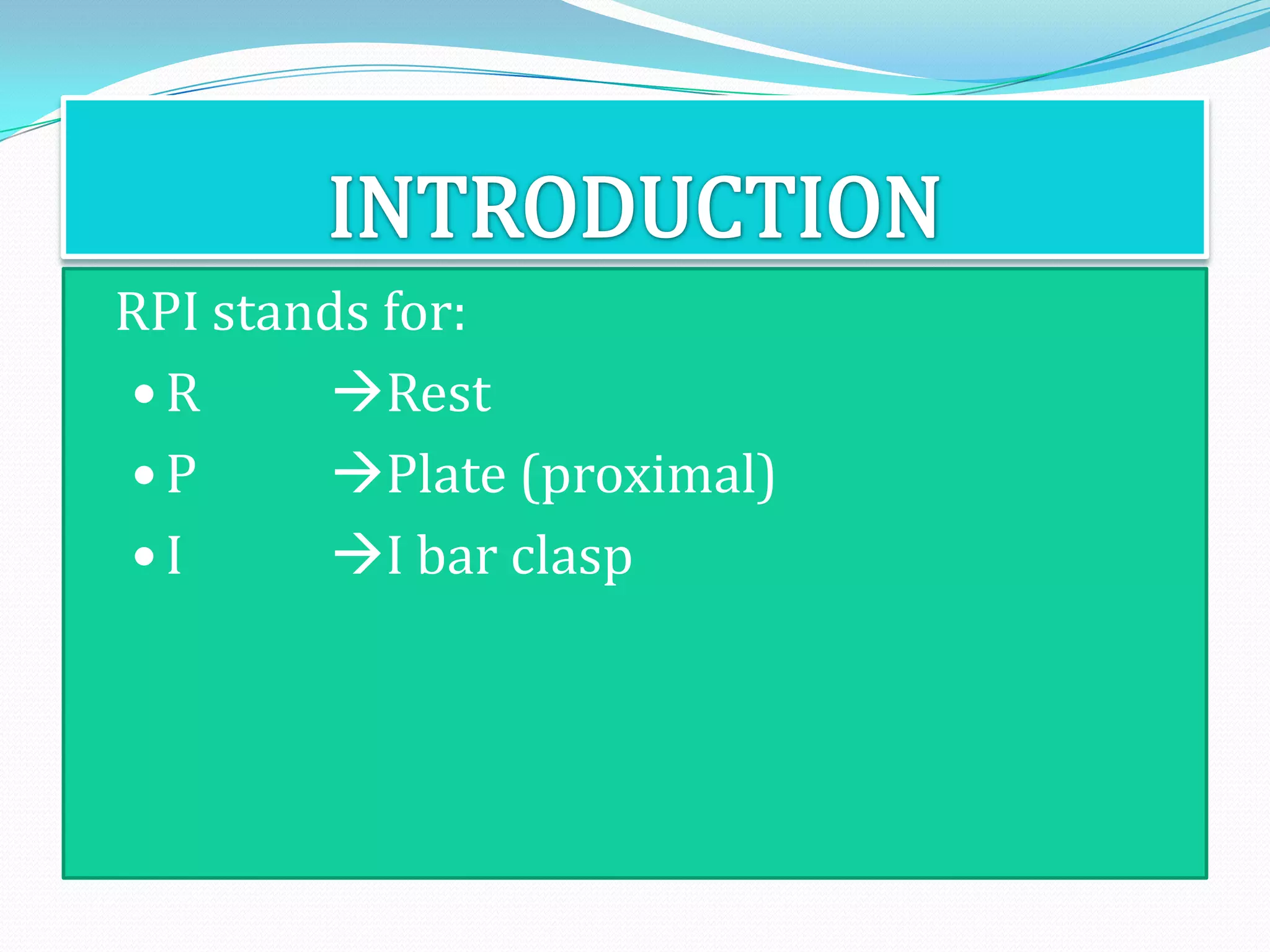RPI stands for:
R       Rest
P       Plate (proximal)
I       I bar clasp
 