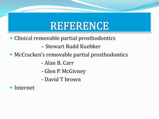  Clinical removable partial prosthodontics
           – Stewart Rudd Kuebker
 McCracken’s removable partial prosthodontics
           - Alan B. Carr
           - Glen P. McGivney
           - David T brown
 Internet
 