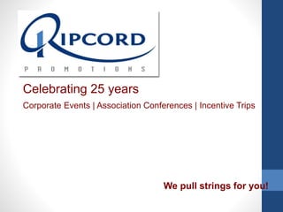 We pull strings for you!
Celebrating 25 years
Corporate Events | Association Conferences | Incentive Trips
 
