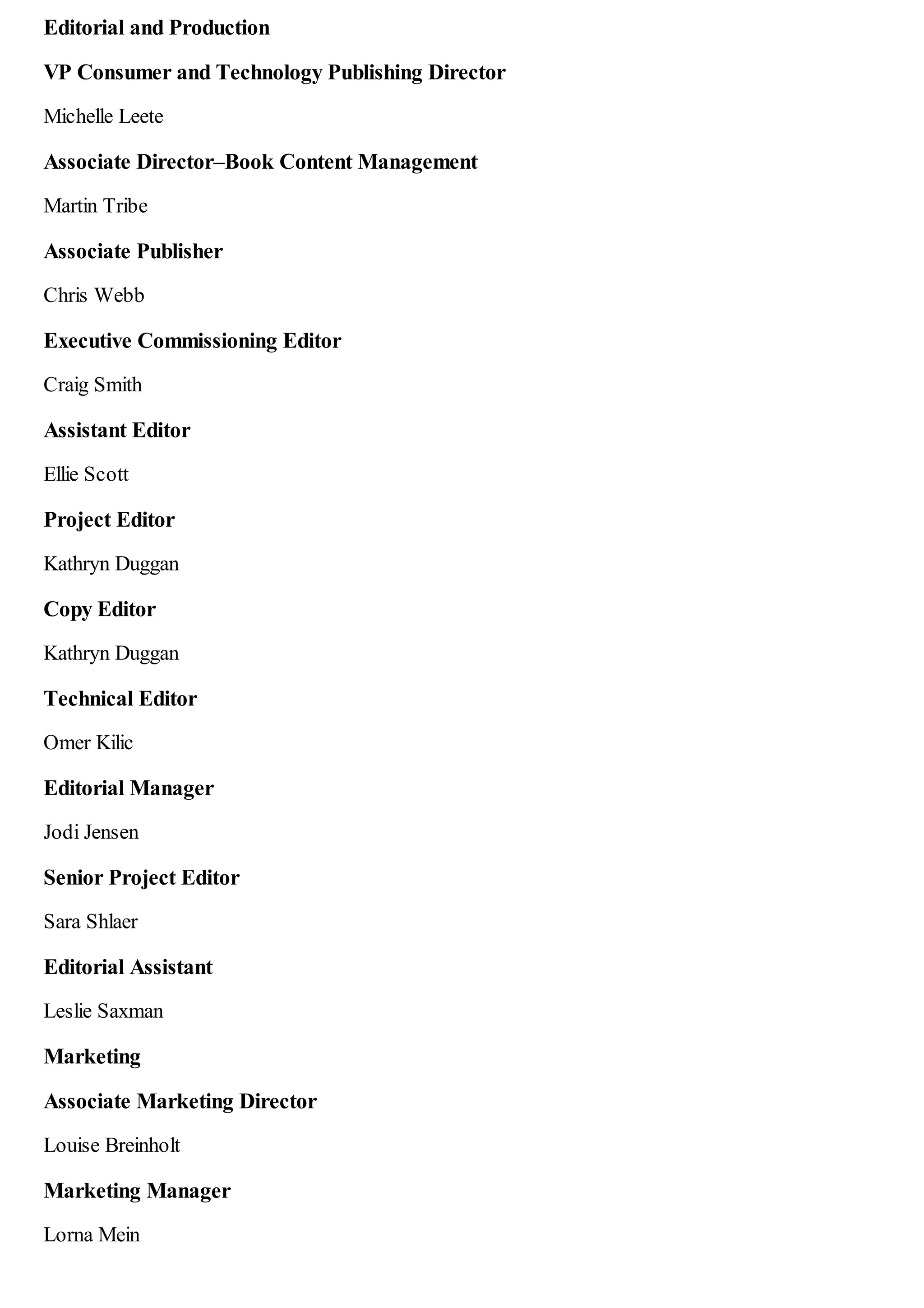 Editorial and Production
VP Consumer and Technology Publishing Director
Michelle Leete
Associate Director–Book Content Management
Martin Tribe
Associate Publisher
Chris Webb
Executive Commissioning Editor
Craig Smith
Assistant Editor
Ellie Scott
Project Editor
Kathryn Duggan
Copy Editor
Kathryn Duggan
Technical Editor
Omer Kilic
Editorial Manager
Jodi Jensen
Senior Project Editor
Sara Shlaer
Editorial Assistant
Leslie Saxman
Marketing
Associate Marketing Director
Louise Breinholt
Marketing Manager
Lorna Mein
 