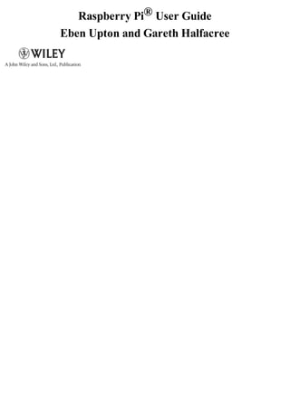 Raspberry Pi® User Guide
Eben Upton and Gareth Halfacree
 