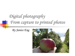 Digital photography  From capture to printed photos   By Janice Eng 