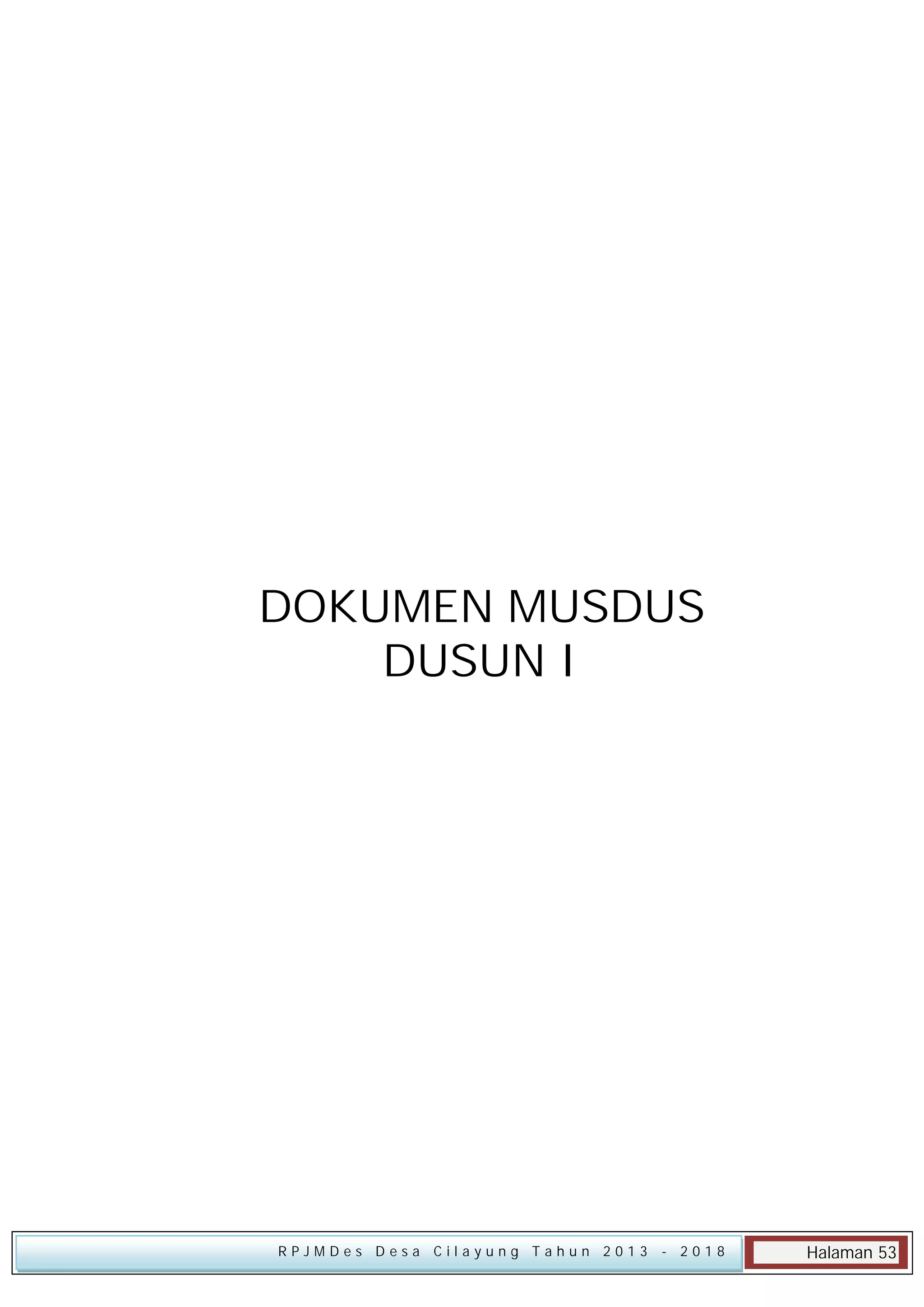 DOKUMEN MUSDUS
DUSUN I

RPJMDes Desa Cilayung Tahun 2013

- 2018

Halaman 53

 