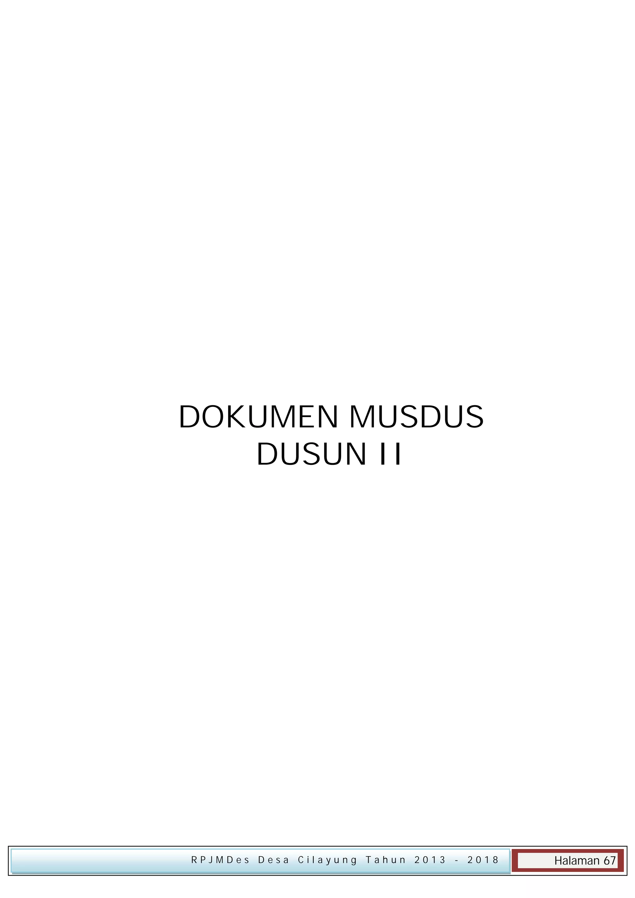 DOKUMEN MUSDUS
DUSUN II

RPJMDes Desa Cilayung Tahun 2013

- 2018

Halaman 67

 