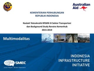 KEMENTERIAN PERHUBUNGAN
REPUBLIK INDONESIA
Naskah Teknokratik RPJMN III Sektor Transportasi
dan Background Study Renstra Kemenhub
2015-2019
Multimodalitas
 