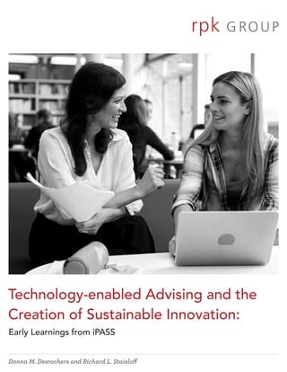 Donna M. Desrochers and Richard L. Staisloff
Technology-enabled Advising and the
Creation of Sustainable Innovation:
Early Learnings from iPASS
 