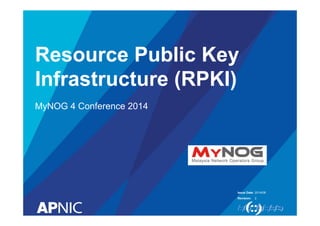 Issue Date:
Revision:
Resource Public Key
Infrastructure (RPKI)
MyNOG 4 Conference 2014
2014/08
2
 