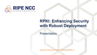 Presentation
RPKI: Enhancing Security
with Robust Deployment
Gerardo Viviers | 7-8 March 2024 | DKNOG 14
 