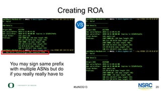 Creating ROA
VS
You may sign same prefix
with multiple ASNs but do
if you really really have to
20
#bdNOG13
 