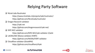 Relying Party Software
 NLnet Labs Routinator
https://www.nlnetlabs.nl/projects/rpki/routinator/
https://github.com/NLnet...