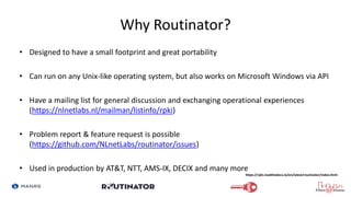 Why Routinator?
• Designed to have a small footprint and great portability
• Can run on any Unix-like operating system, bu...
