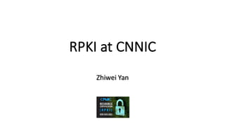 RPKI	at CNNIC
Zhiwei Yan
 