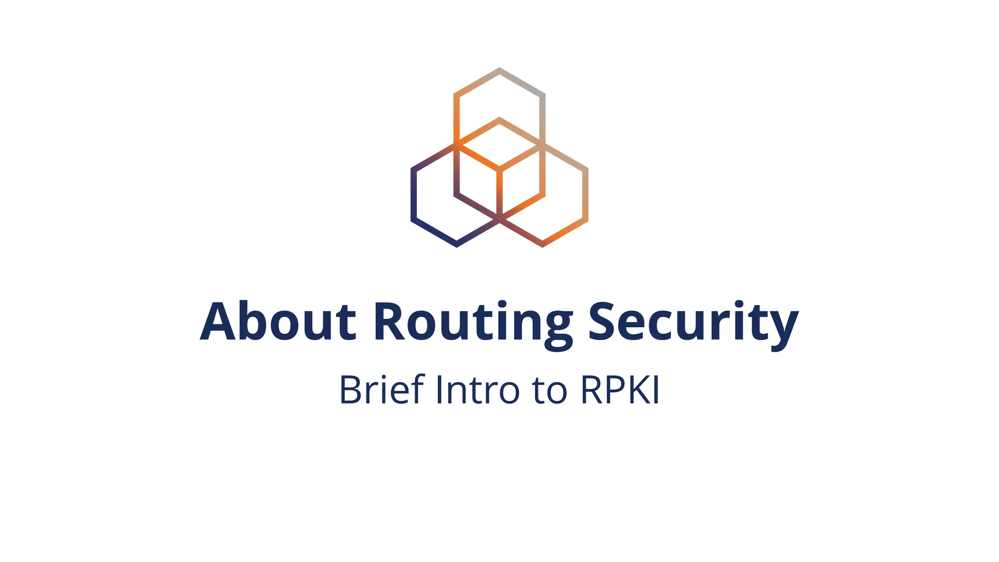 About Routing Security
Brief Intro to RPKI
 