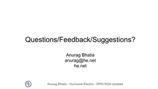 Anurag Bhatia - Hurricane Electric - RPKI ROA Updates
Questions/Feedback/Suggestions?
Anurag Bhatia
anurag@he.net
he.net
 
