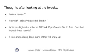 Anurag Bhatia - Hurricane Electric - RPKI ROA Updates
Thoughts after looking at the tweet...
● Is Awal correct?
● How can ...