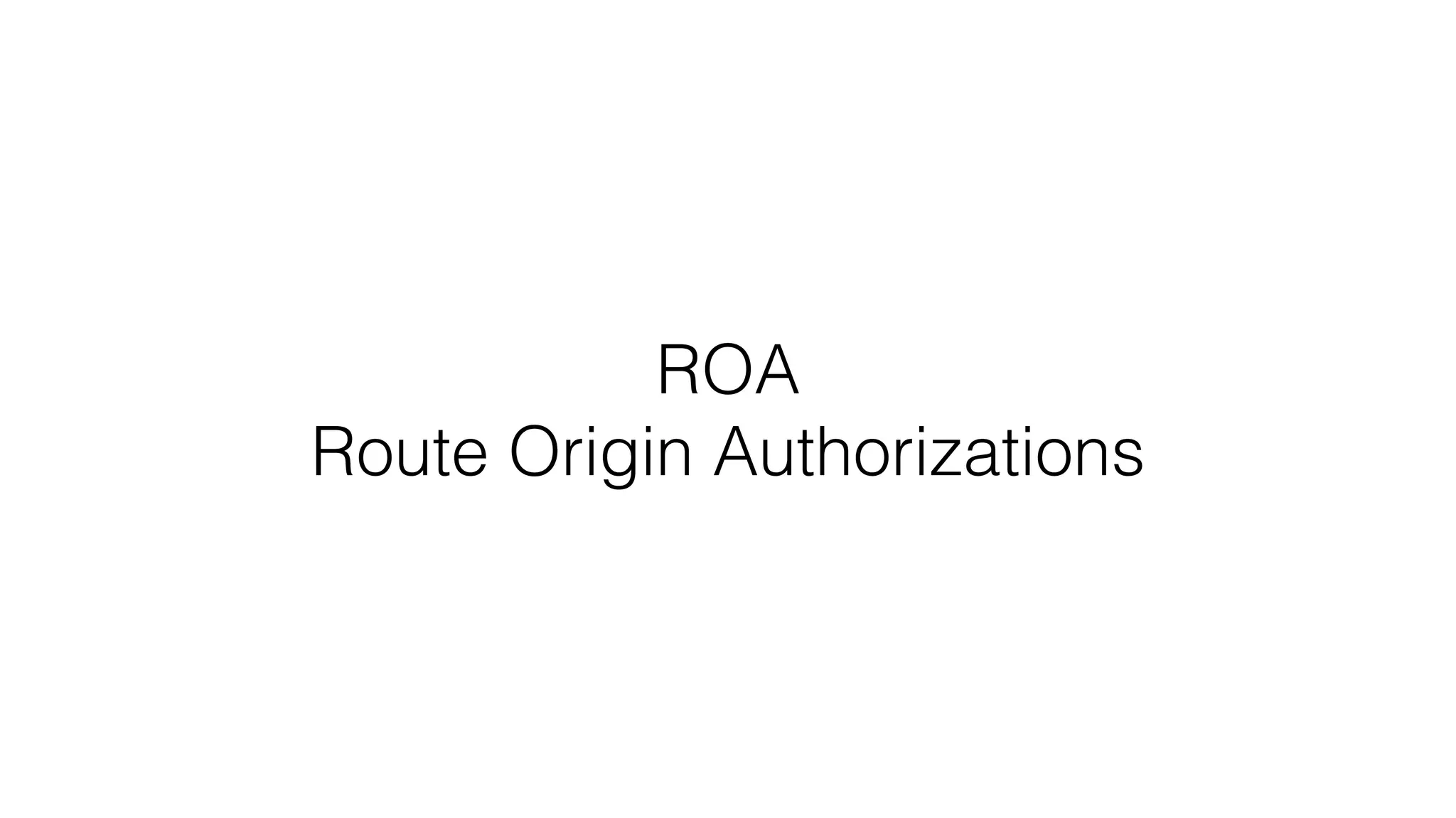ROA
Route Origin Authorizations
 