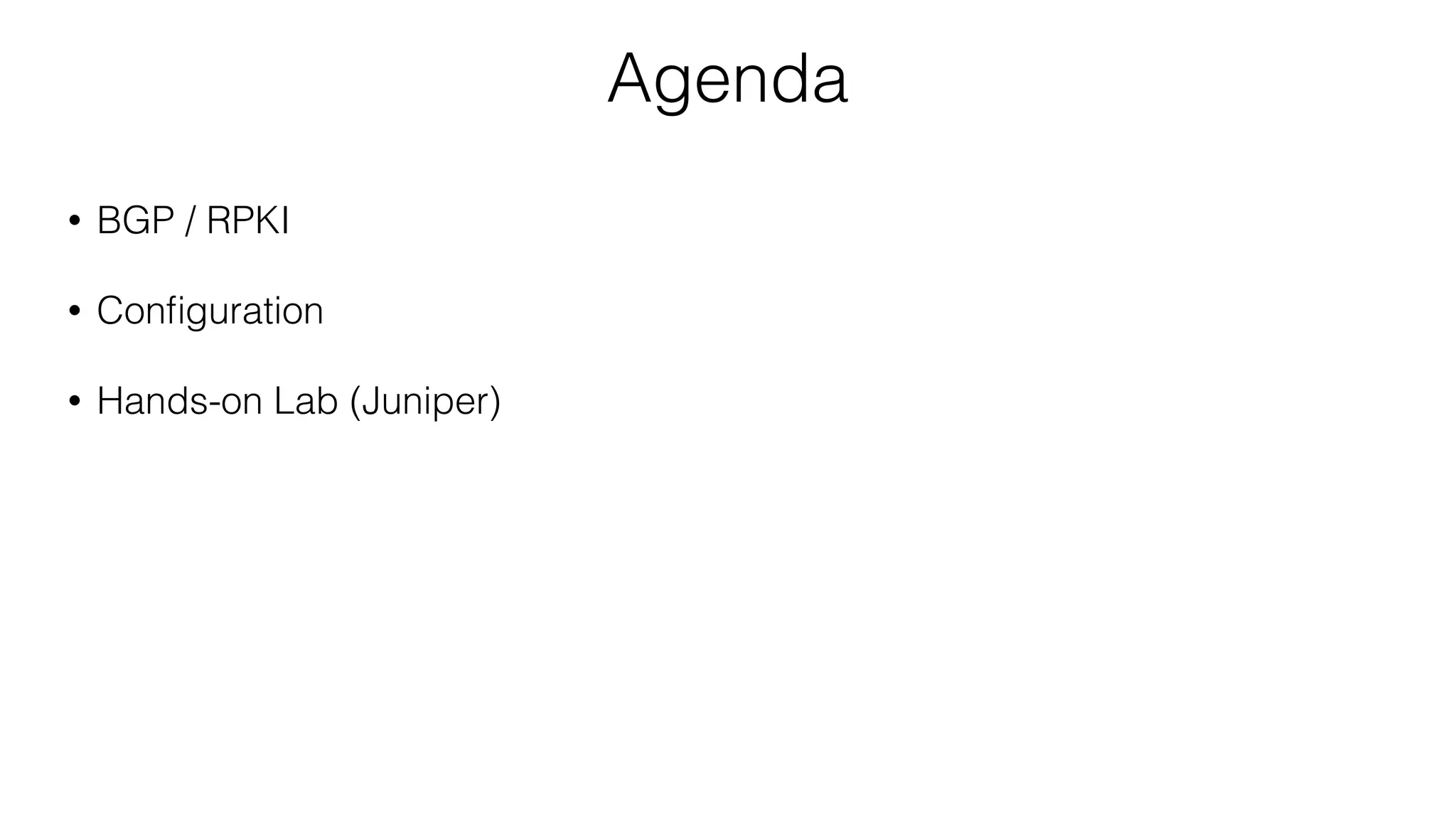 Agenda
• BGP / RPKI
• Conﬁguration
• Hands-on Lab (Juniper)
 