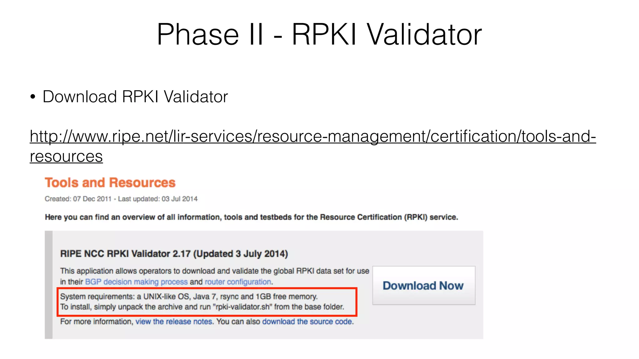 Phase II - RPKI Validator
• Download RPKI Validator
http://www.ripe.net/lir-services/resource-management/certiﬁcation/tools-and-
resources
 