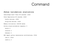 Command
#show validation statistics
fakrul@rpki-test> Total RV records: 13529
Total Replication RV records: 13529
Prefix entries: 13050
Origin-AS entries: 13529
Memory utilization: 2626782 bytes
Policy origin-validation requests: 0
Valid: 0
Invalid: 0
Unknown: 0
BGP import policy reevaluation notifications: 37818
inet.0, 37818
inet6.0, 0
 