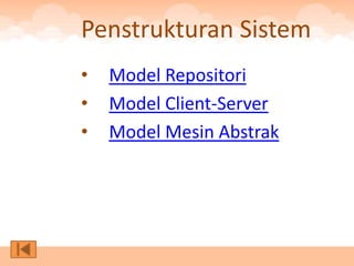 Penstrukturan Sistem
•   Model Repositori
•   Model Client-Server
•   Model Mesin Abstrak
 