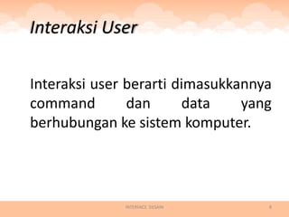 Interaksi User

Interaksi user berarti dimasukkannya
command        dan      data    yang
berhubungan ke sistem komputer.




              INTERFACE DESAIN     8
 