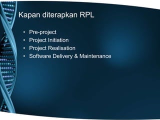 Kapan diterapkan RPL
• Pre-project
• Project Initiation
• Project Realisation
• Software Delivery & Maintenance
 