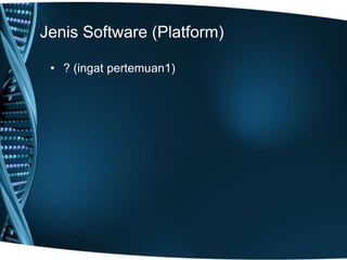 Jenis Software (Platform)
• ? (ingat pertemuan1)
 