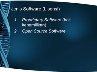 Jenis Software (Lisensi)
1. Proprietary Software (hak
kepemilikan)
2. Open Source Software
 