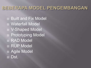  Built and Fix Model
 Waterfall Model
 V-Shaped Model
 Prototyping Model
 RAD Model
 RUP Model
 Agile Model
 Dst.
 