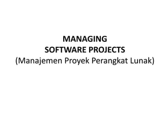 MANAGING
       SOFTWARE PROJECTS
(Manajemen Proyek Perangkat Lunak)
 