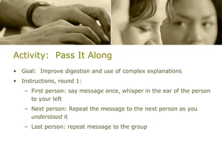 Activity:  Pass It Along <ul><li>Goal:  Improve digestion and use of complex explanations </li></ul><ul><li>Instructions, ...