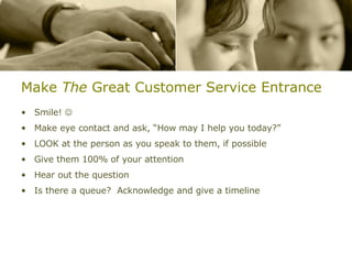Make  The  Great Customer Service Entrance <ul><li>Smile!   </li></ul><ul><li>Make eye contact and ask, “How may I help y...