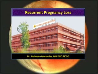 Recurrent Pregnancy Loss
Dr. Shobhana Mohandas. MD.DGO.FICOG
 