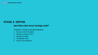Terdapat 5 metode yang dapat diguakan
1. Success metric & signal
2. Business model canvas
3. Design Principle
4. The golden Path
5. Future Press Release
Apa fokus dan kunci strategi anda?
 