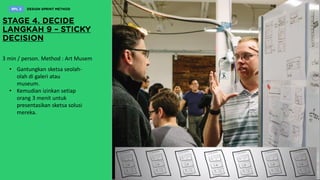 3 min / person. Method : Art Musem
• Gantungkan sketsa seolah-
olah di galeri atau
museum.
• Kemudian izinkan setiap
orang 3 menit untuk
presentasikan sketsa solusi
mereka.
 
